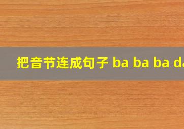 把音节连成句子 ba ba ba da